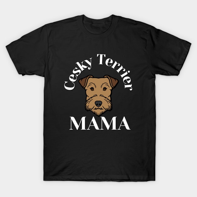 Cesky Terrier Mama Life is better with my dogs Dogs I love all the dogs T-Shirt by BoogieCreates